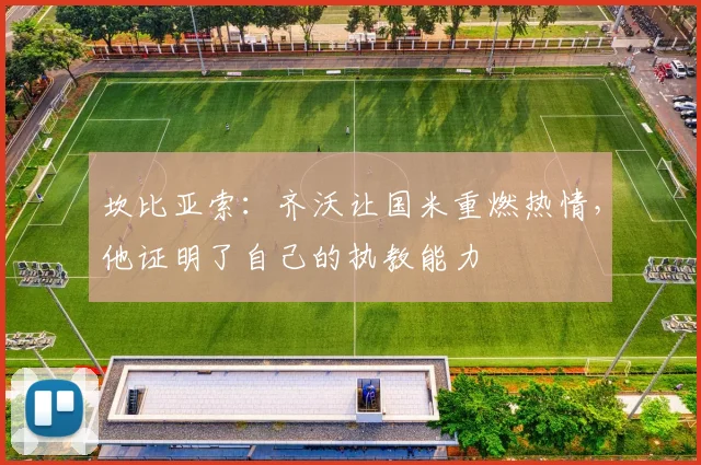 坎比亚索：齐沃让国米重燃热情，他证明了自己的执教能力